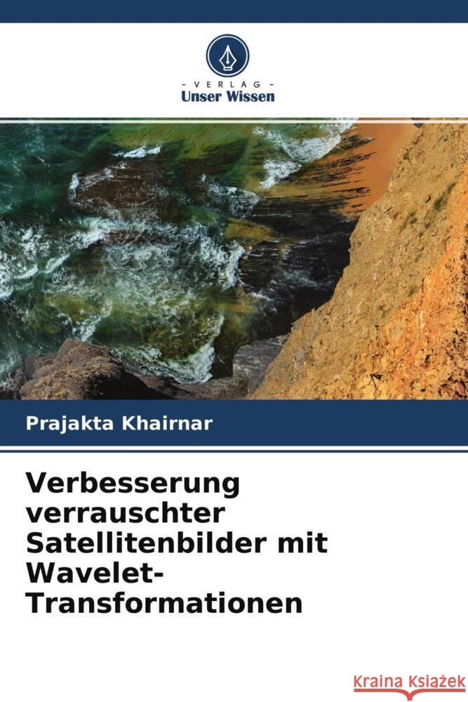 Verbesserung verrauschter Satellitenbilder mit Wavelet-Transformationen Khairnar, Prajakta 9786204253879