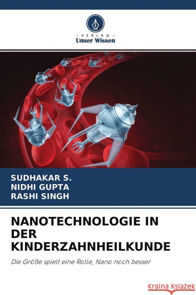 NANOTECHNOLOGIE IN DER KINDERZAHNHEILKUNDE S., Sudhakar, Gupta, Nidhi, Singh, Rashi 9786204254227