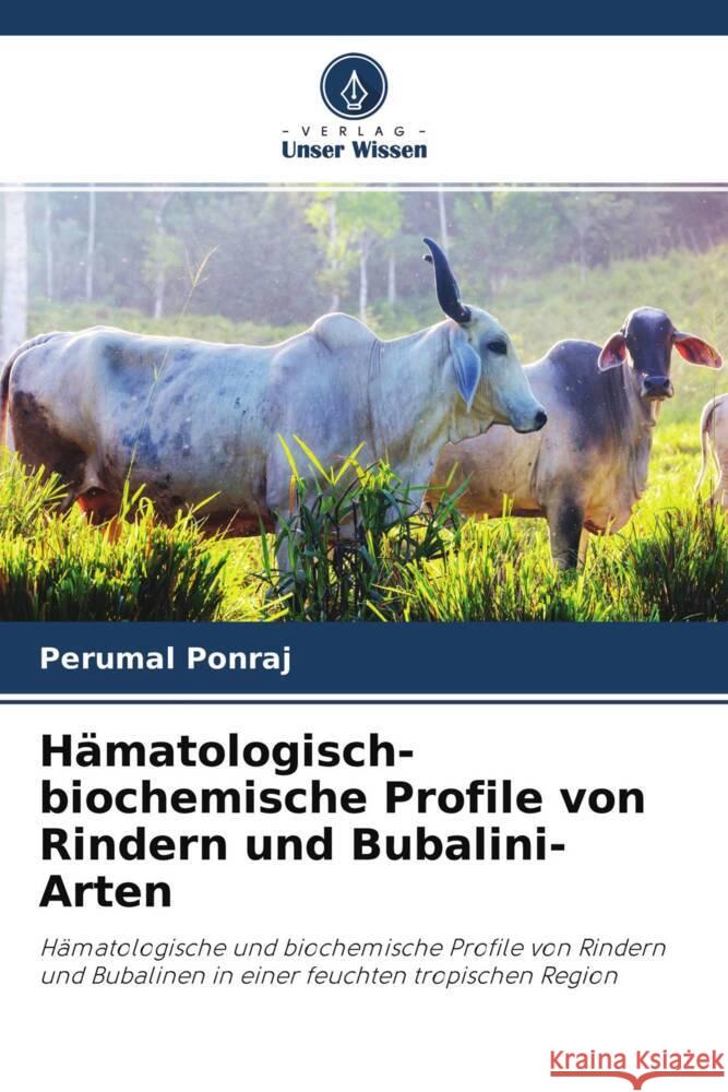 Hämatologisch-biochemische Profile von Rindern und Bubalini-Arten Ponraj, Perumal 9786204255842