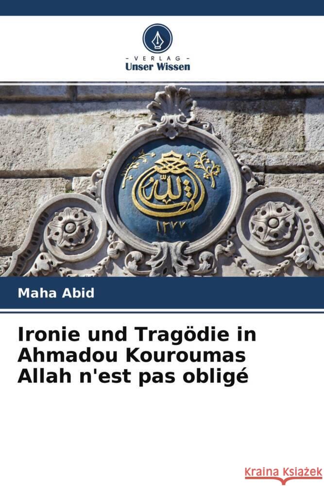 Ironie und Tragödie in Ahmadou Kouroumas Allah n'est pas obligé Abid, Maha 9786204256399