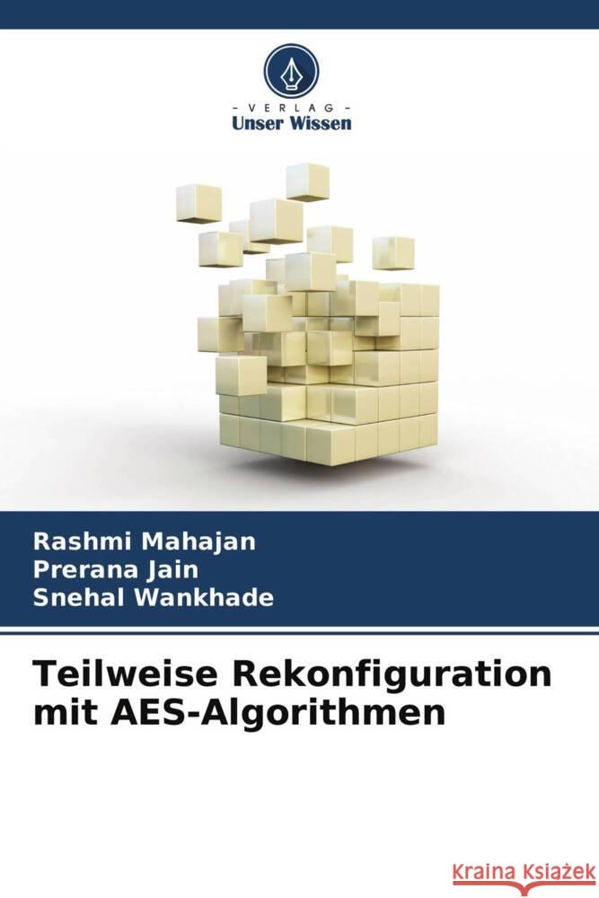 Teilweise Rekonfiguration mit AES-Algorithmen Mahajan, Rashmi, Jain, Prerana, Wankhade, Snehal 9786204257839