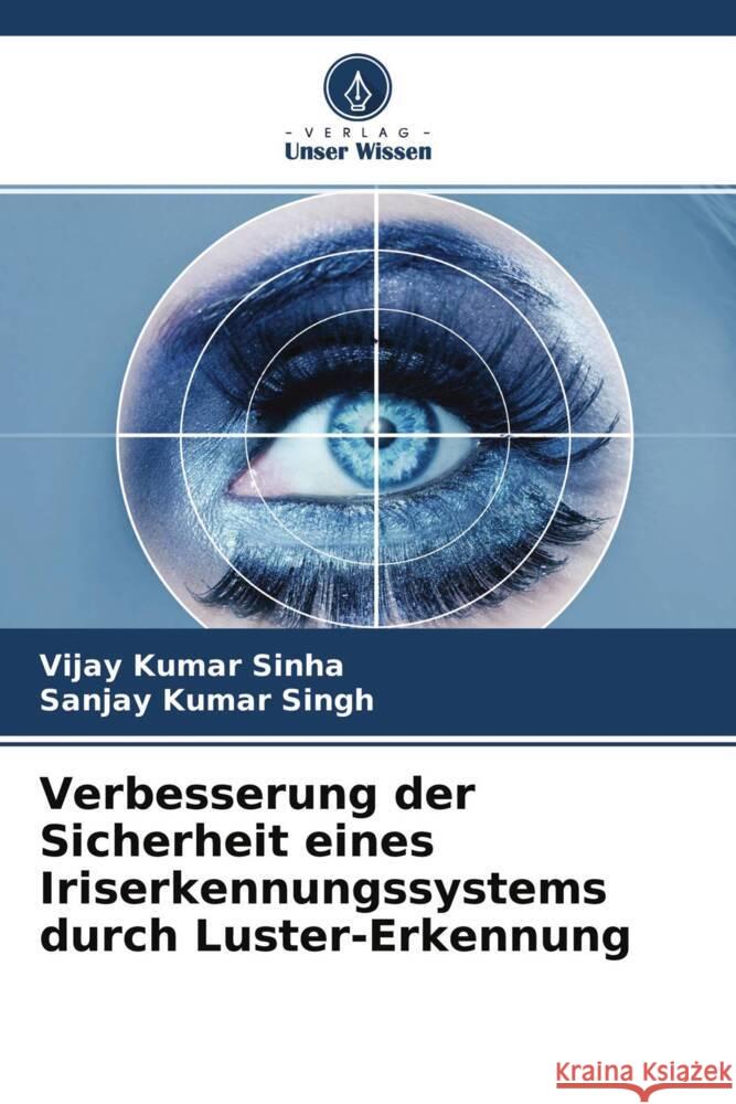 Verbesserung der Sicherheit eines Iriserkennungssystems durch Luster-Erkennung Sinha, Vijay Kumar, Singh, Sanjay Kumar 9786204258737 Verlag Unser Wissen