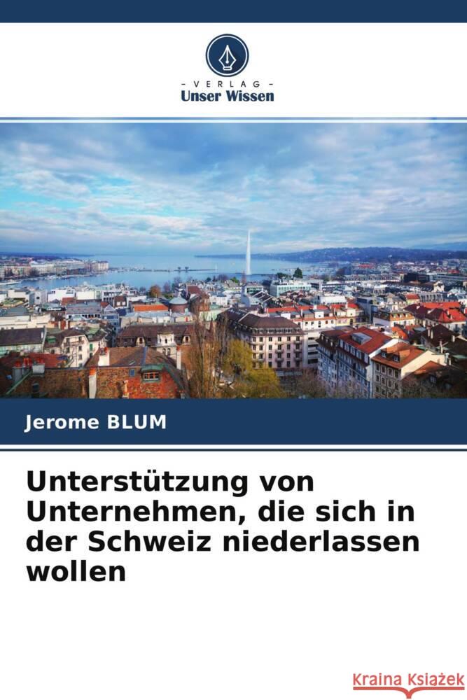 Unterstützung von Unternehmen, die sich in der Schweiz niederlassen wollen Blum, Jérôme 9786204259697 Verlag Unser Wissen