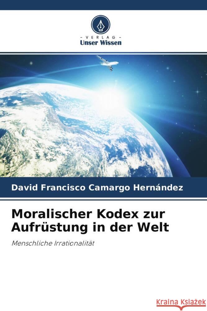 Moralischer Kodex zur Aufrüstung in der Welt Camargo Hernández, David Francisco 9786204260846