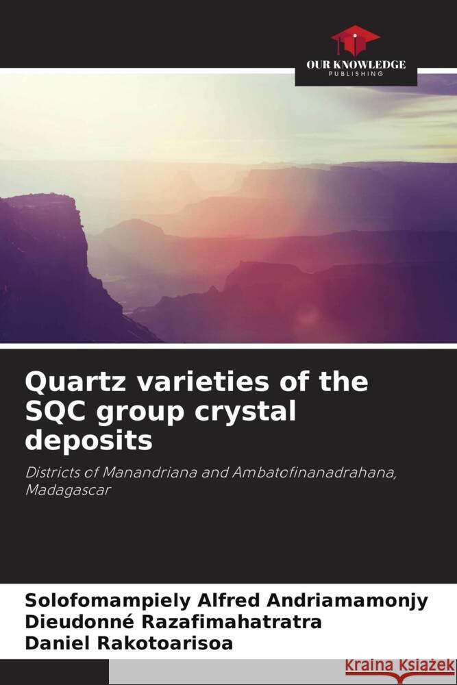 Quartz varieties of the SQC group crystal deposits Andriamamonjy, Solofomampiely Alfred, Razafimahatratra, Dieudonné, Rakotoarisoa, Daniel 9786204261287