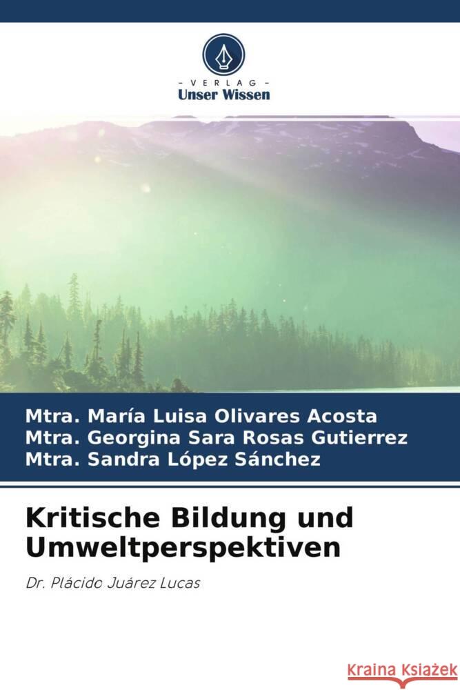 Kritische Bildung und Umweltperspektiven Olivares Acosta, Mtra. María Luisa, Rosas Gutierrez, Mtra. Georgina Sara, López Sánchez, Mtra. Sandra 9786204261621