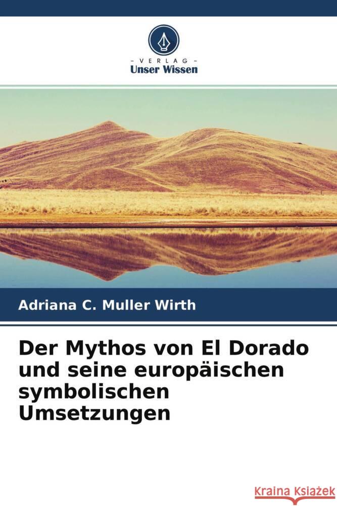 Der Mythos von El Dorado und seine europäischen symbolischen Umsetzungen C. Muller Wirth, Adriana 9786204265896