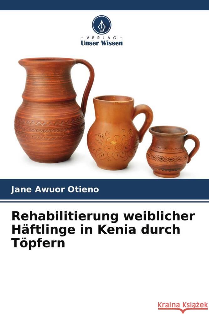 Rehabilitierung weiblicher Häftlinge in Kenia durch Töpfern Awuor Otieno, Jane 9786204267418