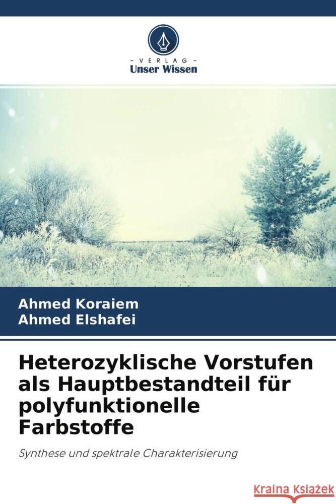 Heterozyklische Vorstufen als Hauptbestandteil für polyfunktionelle Farbstoffe Koraiem, Ahmed, Elshafei, Ahmed 9786204267470