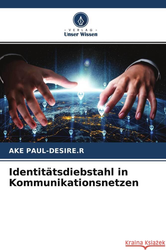 Identitätsdiebstahl in Kommunikationsnetzen PAUL-DESIRE.R, AKE 9786204268323