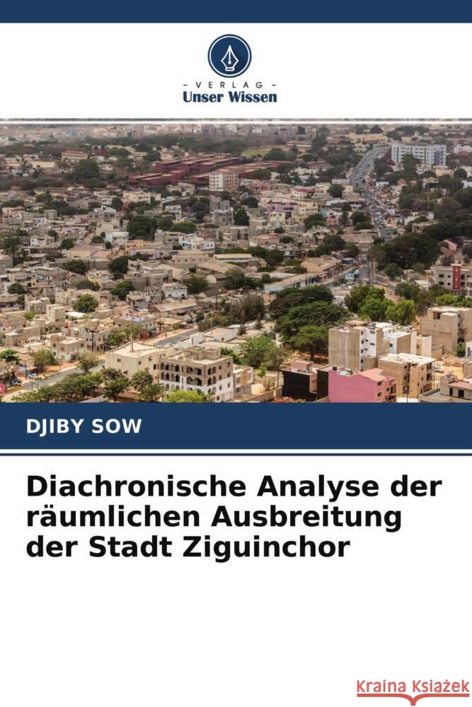 Diachronische Analyse der räumlichen Ausbreitung der Stadt Ziguinchor Sow, Djiby 9786204270012