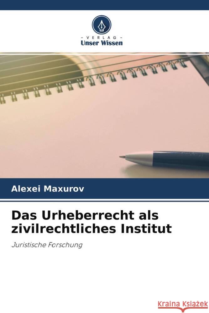 Das Urheberrecht als zivilrechtliches Institut Maxurov, Alexei 9786204271163