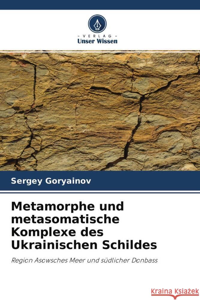 Metamorphe und metasomatische Komplexe des Ukrainischen Schildes Goryainov, Sergey 9786204271262