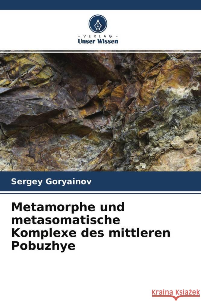 Metamorphe und metasomatische Komplexe des mittleren Pobuzhye Goryainov, Sergey 9786204271422