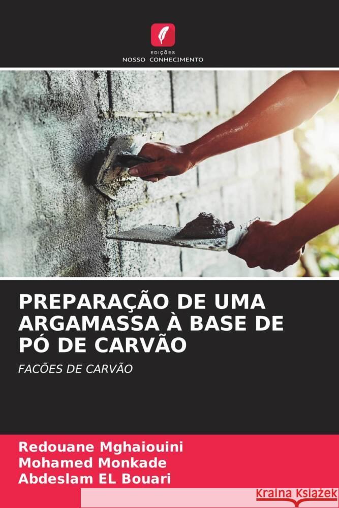 PREPARAÇÃO DE UMA ARGAMASSA À BASE DE PÓ DE CARVÃO Mghaiouini, Redouane, Monkade, Mohamed, El Bouari, Abdeslam 9786204272979 Edições Nosso Conhecimento