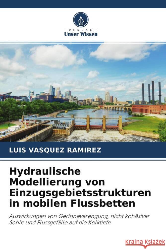 Hydraulische Modellierung von Einzugsgebietsstrukturen in mobilen Flussbetten Vásquez Ramírez, Luis 9786204274164