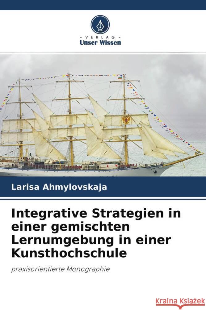 Integrative Strategien in einer gemischten Lernumgebung in einer Kunsthochschule Ahmylovskaja, Larisa 9786204274454