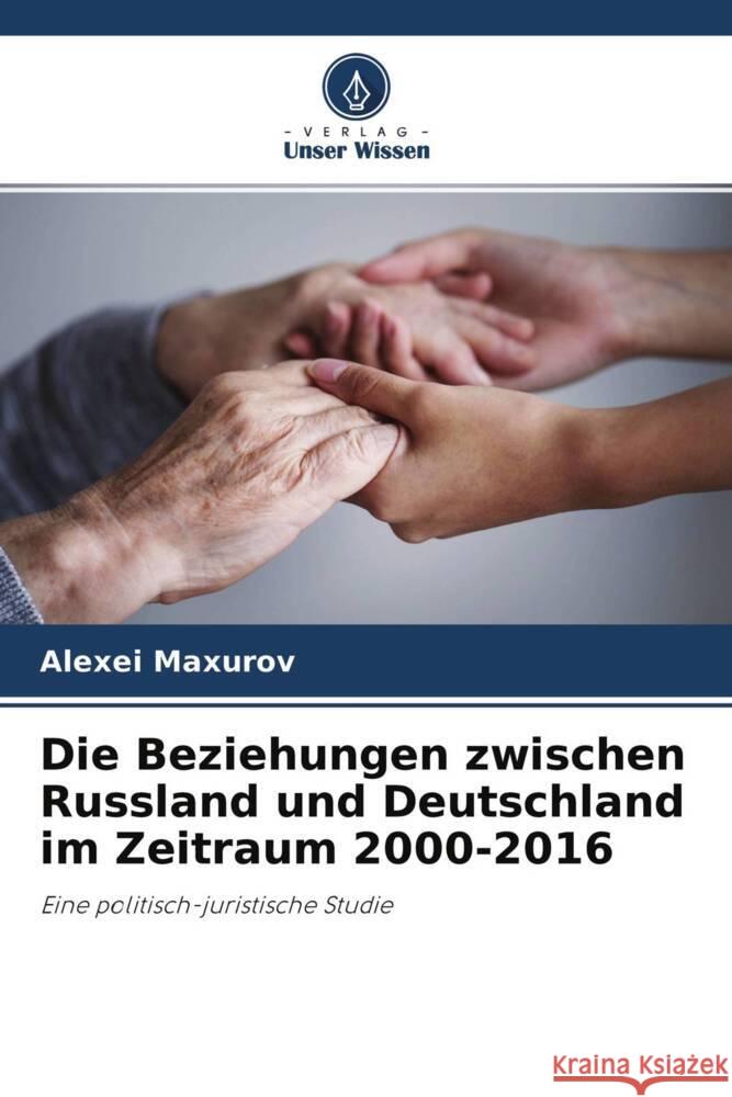 Die Beziehungen zwischen Russland und Deutschland im Zeitraum 2000-2016 Maxurov, Alexei 9786204276267