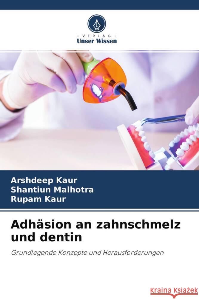 Adhäsion an zahnschmelz und dentin Kaur, Arshdeep, MALHOTRA, Shantiun, kaur, Rupam 9786204277387