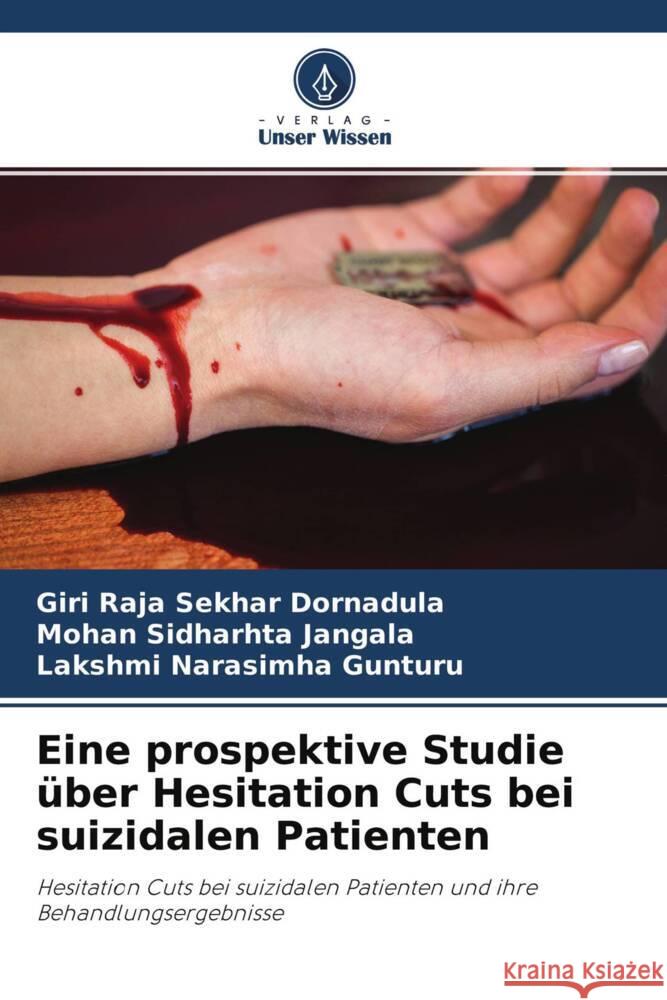 Eine prospektive Studie über Hesitation Cuts bei suizidalen Patienten Dornadula, Giri Raja Sekhar, Jangala, Mohan Sidharhta, Gunturu, Lakshmi Narasimha 9786204278841 Verlag Unser Wissen