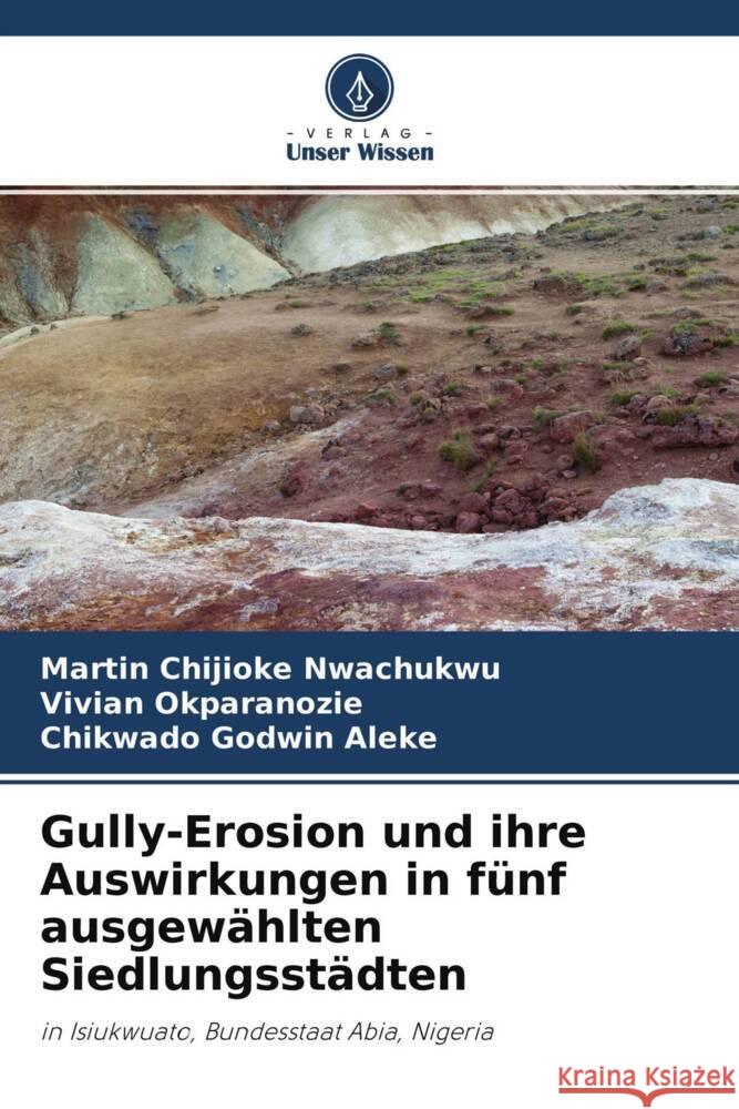 Gully-Erosion und ihre Auswirkungen in fünf ausgewählten Siedlungsstädten Nwachukwu, Martin Chijioke, Okparanozie, Vivian, Aleke, Chikwado Godwin 9786204279213