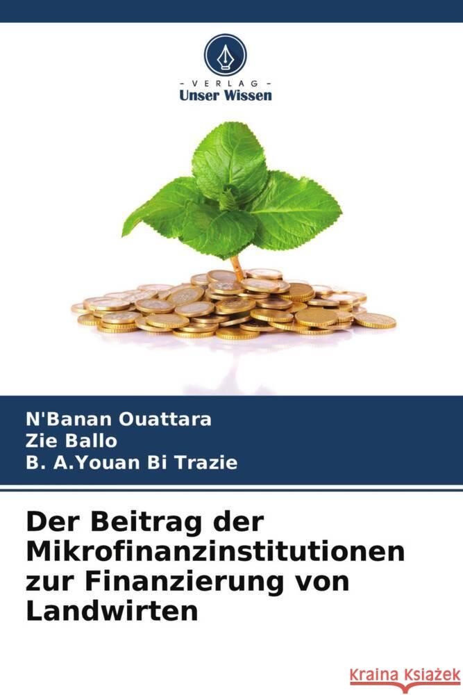 Der Beitrag der Mikrofinanzinstitutionen zur Finanzierung von Landwirten Ouattara, N'banan, Ballo, Zie, Trazie, B. A.Youan Bi 9786204279985