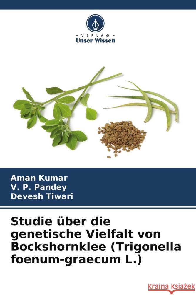 Studie über die genetische Vielfalt von Bockshornklee (Trigonella foenum-graecum L.) Kumar, Aman, Pandey, V. P., Tiwari, Devesh 9786204280349