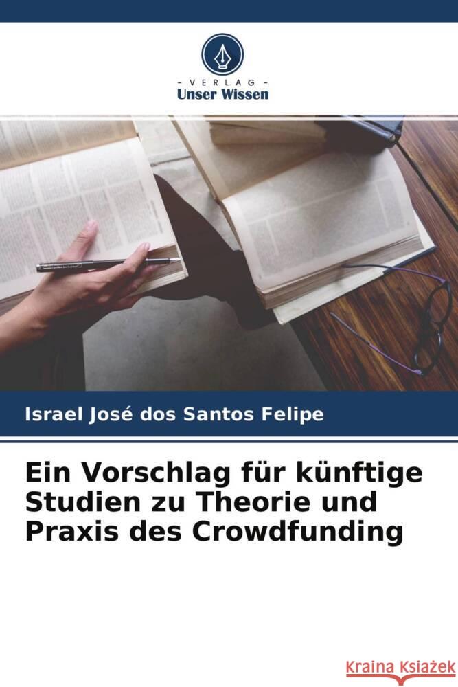 Ein Vorschlag für künftige Studien zu Theorie und Praxis des Crowdfunding Felipe, Israel José dos Santos 9786204280400