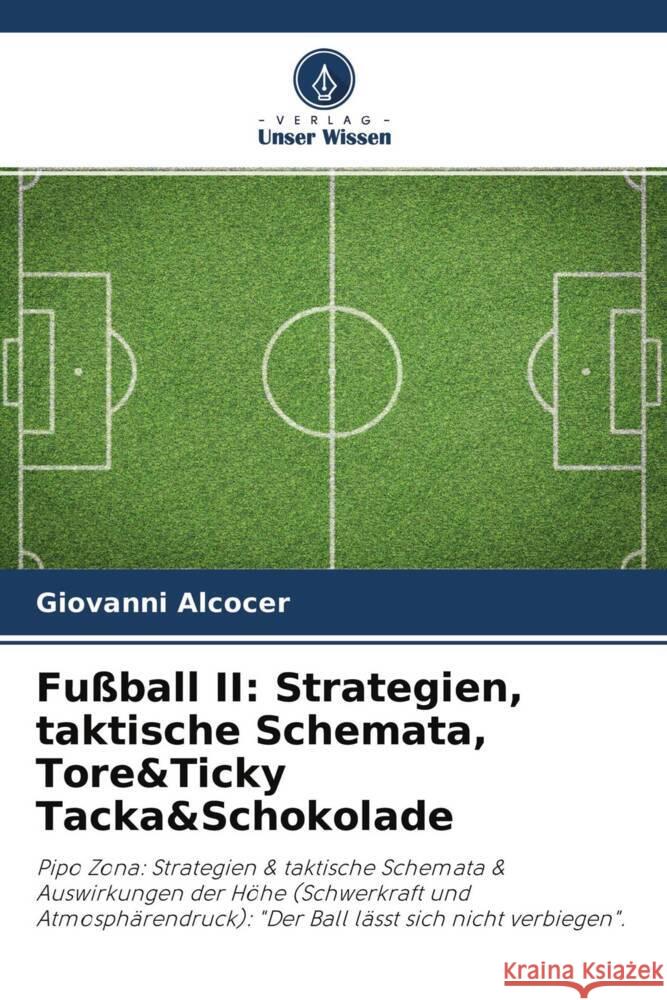 Fußball II: Strategien, taktische Schemata, Tore&Ticky Tacka&Schokolade Alcocer, Giovanni 9786204281063 Verlag Unser Wissen