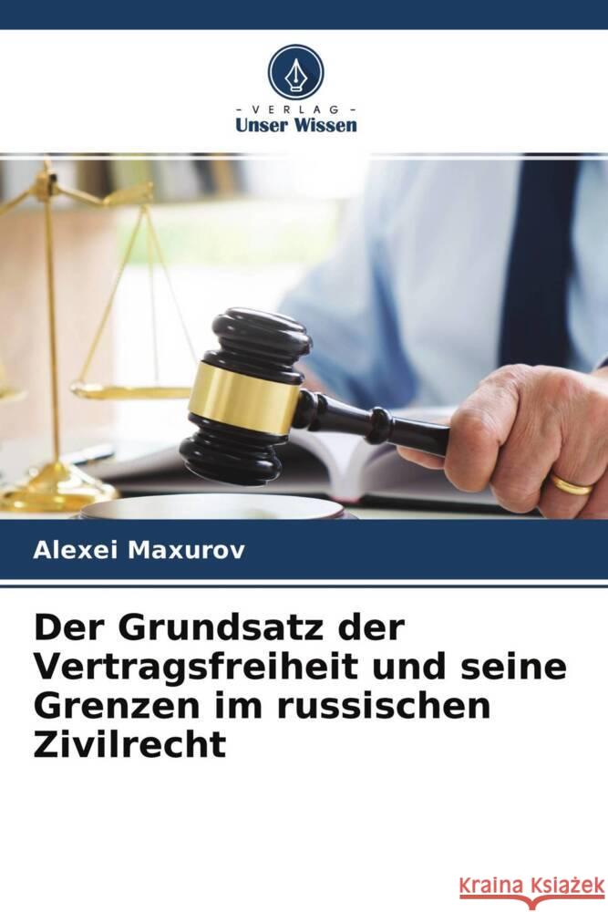 Der Grundsatz der Vertragsfreiheit und seine Grenzen im russischen Zivilrecht Maxurov, Alexei 9786204281964