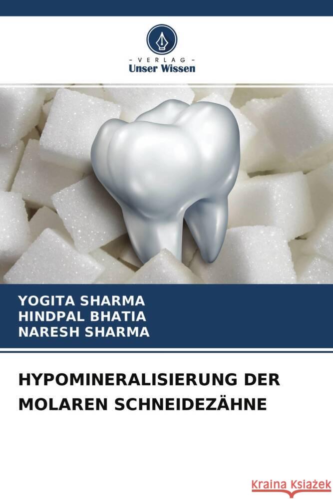 HYPOMINERALISIERUNG DER MOLAREN SCHNEIDEZÄHNE Sharma, Yogita, BHATIA, HINDPAL, Sharma, Naresh 9786204283081