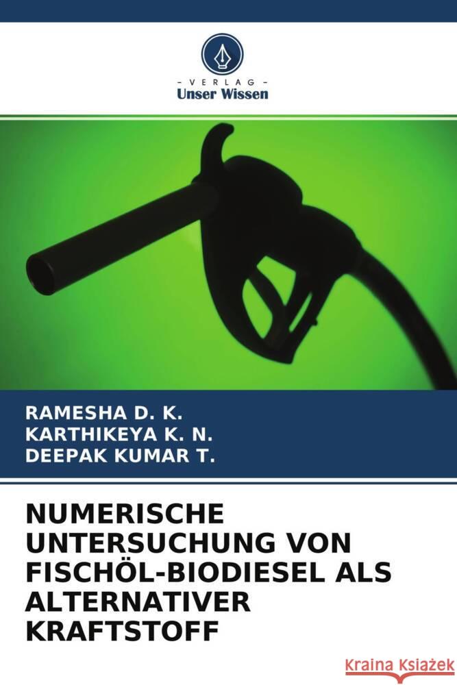 NUMERISCHE UNTERSUCHUNG VON FISCHÖL-BIODIESEL ALS ALTERNATIVER KRAFTSTOFF D. K., Ramesha, K. N., Karthikeya, T., Deepak kumar 9786204286136