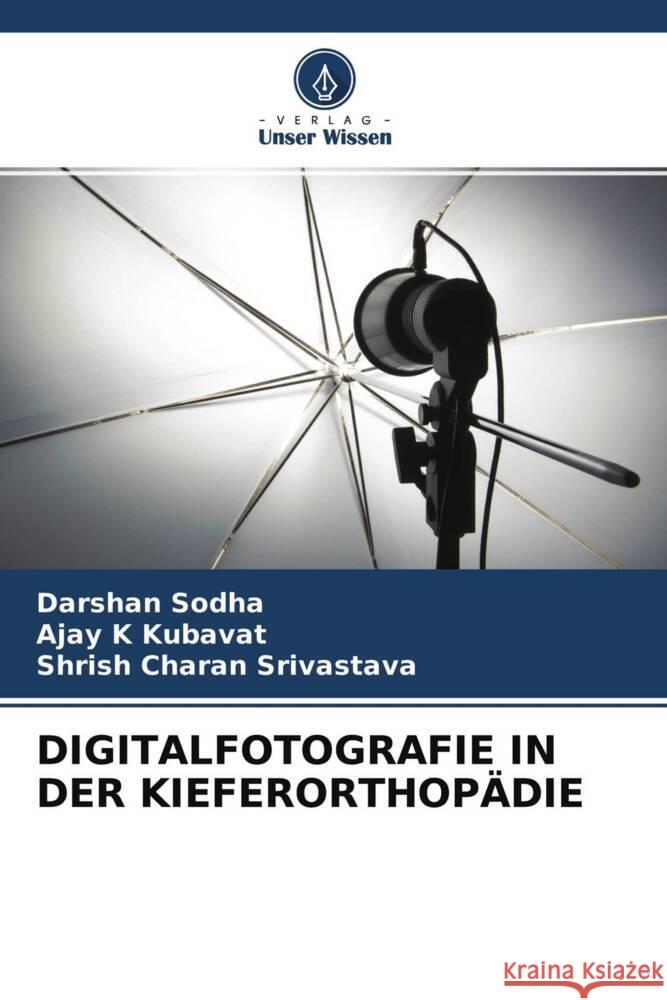 DIGITALFOTOGRAFIE IN DER KIEFERORTHOPÄDIE Sodha, Darshan, Kubavat, Ajay K, Srivastava, Shrish Charan 9786204286419