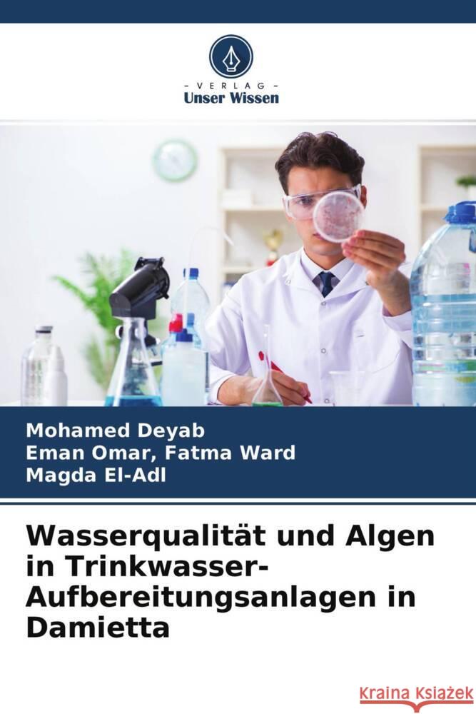 Wasserqualität und Algen in Trinkwasser-Aufbereitungsanlagen in Damietta Deyab, Mohamed, Fatma Ward, Eman Omar,, El-Adl, Magda 9786204289618