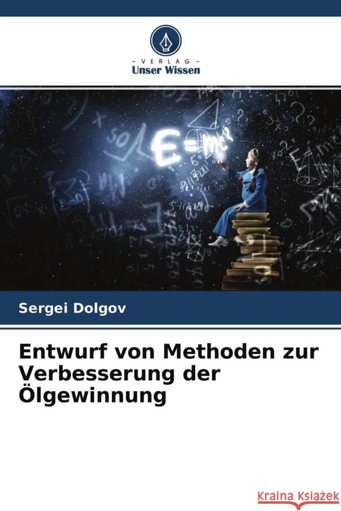 Entwurf von Methoden zur Verbesserung der Ölgewinnung Dolgov, Sergei 9786204292090