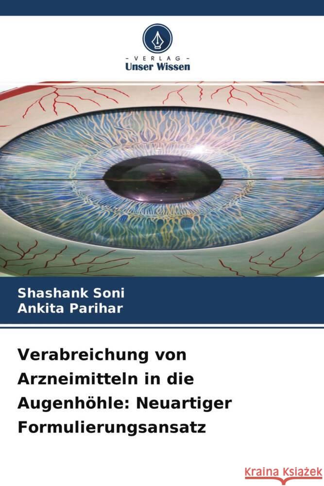 Verabreichung von Arzneimitteln in die Augenhöhle: Neuartiger Formulierungsansatz Soni, Shashank, Parihar, Ankita 9786204293066