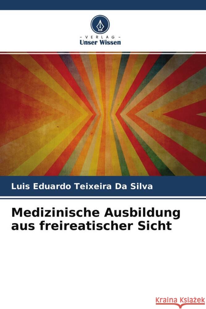 Medizinische Ausbildung aus freireatischer Sicht Teixeira Da Silva, Luis Eduardo 9786204295046