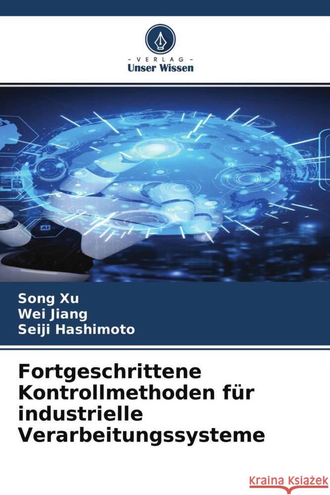 Fortgeschrittene Kontrollmethoden für industrielle Verarbeitungssysteme Xu, Song, Jiang, Wei, Hashimoto, Seiji 9786204295893