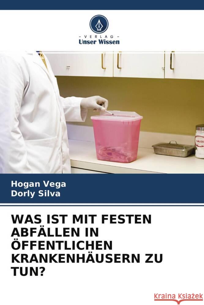 WAS IST MIT FESTEN ABFÄLLEN IN ÖFFENTLICHEN KRANKENHÄUSERN ZU TUN? VEGA, HOGAN, SILVA, DORLY 9786204297644