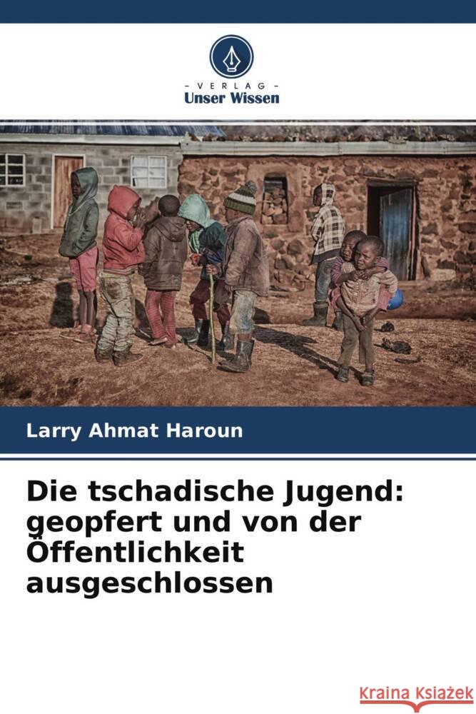 Die tschadische Jugend: geopfert und von der Öffentlichkeit ausgeschlossen Ahmat Haroun, Larry 9786204298290