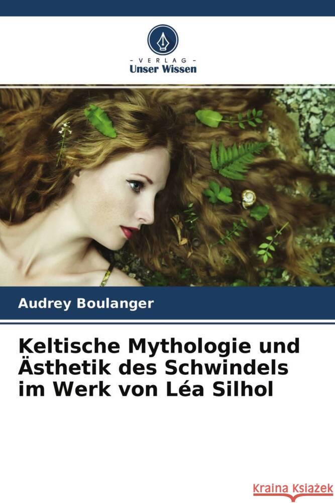 Keltische Mythologie und Ästhetik des Schwindels im Werk von Léa Silhol Boulanger, Audrey 9786204299358