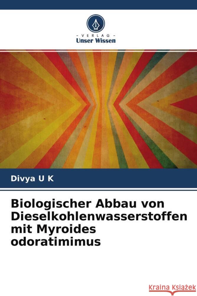 Biologischer Abbau von Dieselkohlenwasserstoffen mit Myroides odoratimimus U K, Divya 9786204300672 Verlag Unser Wissen