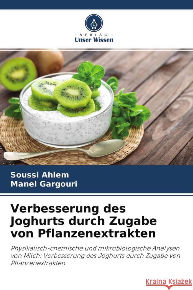 Verbesserung des Joghurts durch Zugabe von Pflanzenextrakten Ahlem, Soussi, Gargouri, Manel 9786204303666