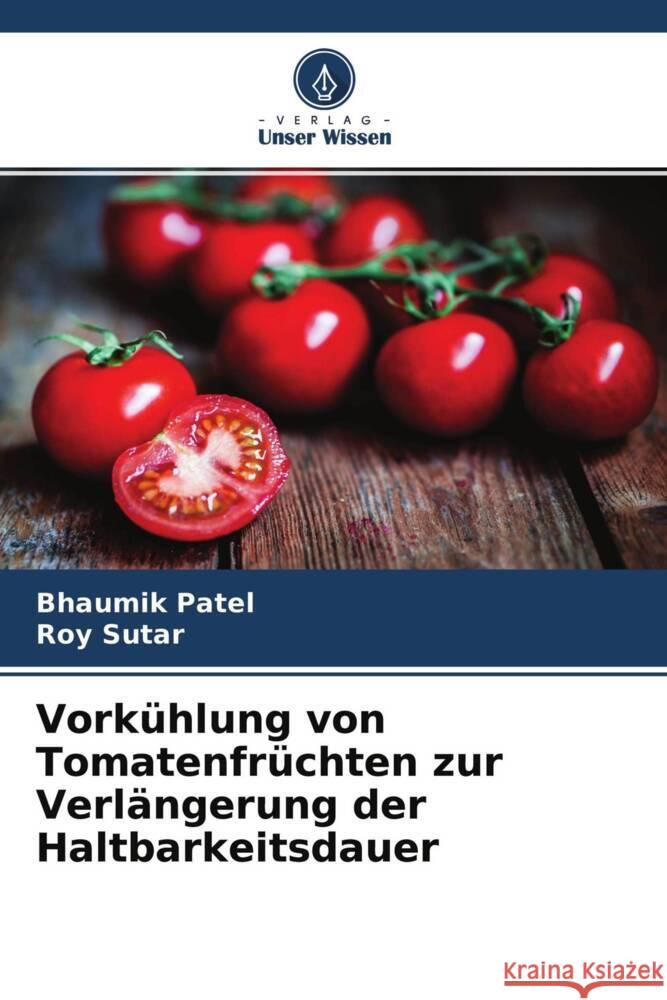 Vorkühlung von Tomatenfrüchten zur Verlängerung der Haltbarkeitsdauer Patel, Bhaumik, Sutar, Roy 9786204304625