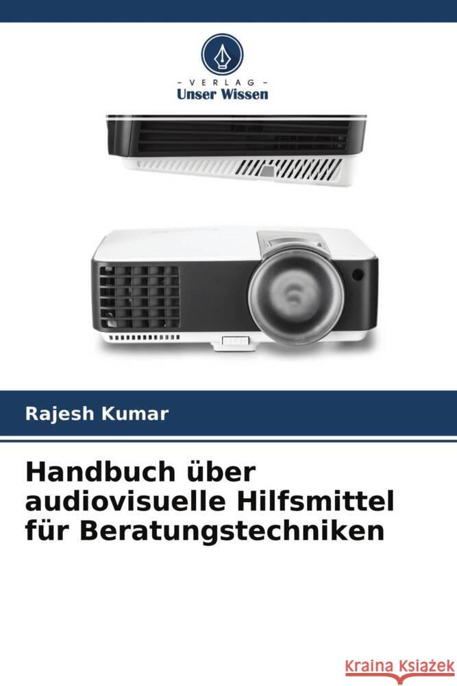 Handbuch über audiovisuelle Hilfsmittel für Beratungstechniken Kumar, Rajesh 9786204308586