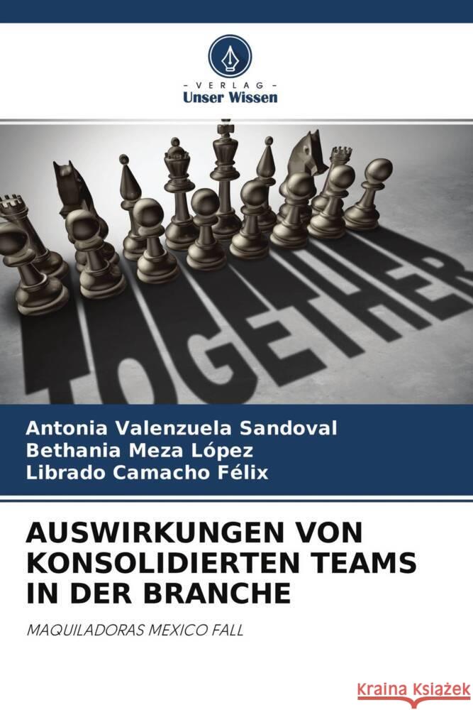 AUSWIRKUNGEN VON KONSOLIDIERTEN TEAMS IN DER BRANCHE Valenzuela Sandoval, Antonia, Meza López, Bethania, Camacho Félix, Librado 9786204308975