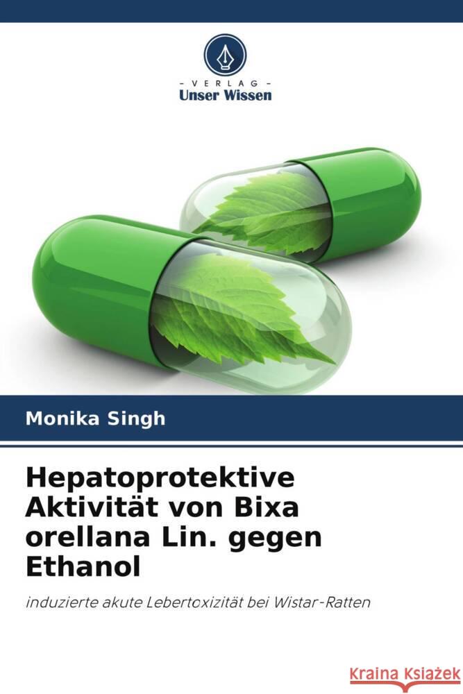 Hepatoprotektive Aktivität von Bixa orellana Lin. gegen Ethanol Singh, Monika 9786204309613