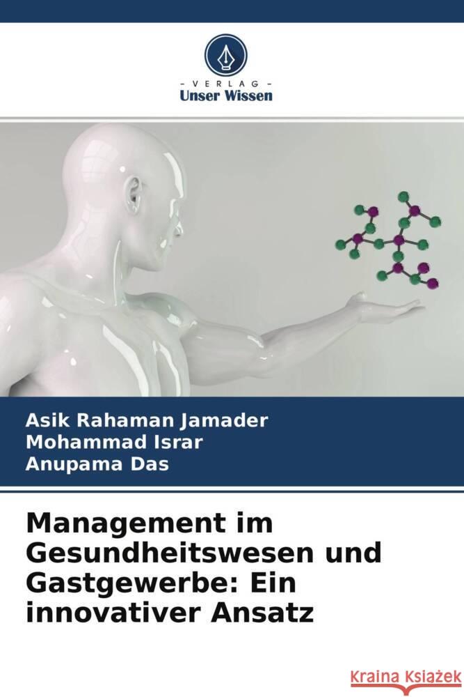 Management im Gesundheitswesen und Gastgewerbe: Ein innovativer Ansatz Jamader, Asik Rahaman, Israr, Mohammad, Das, Anupama 9786204310046 Verlag Unser Wissen