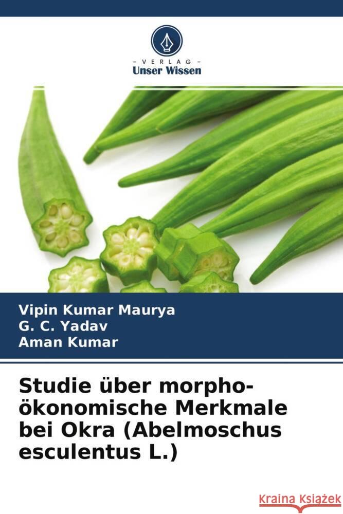 Studie über morpho-ökonomische Merkmale bei Okra (Abelmoschus esculentus L.) Maurya, Vipin Kumar, Yadav, G. C., Kumar, Aman 9786204310879