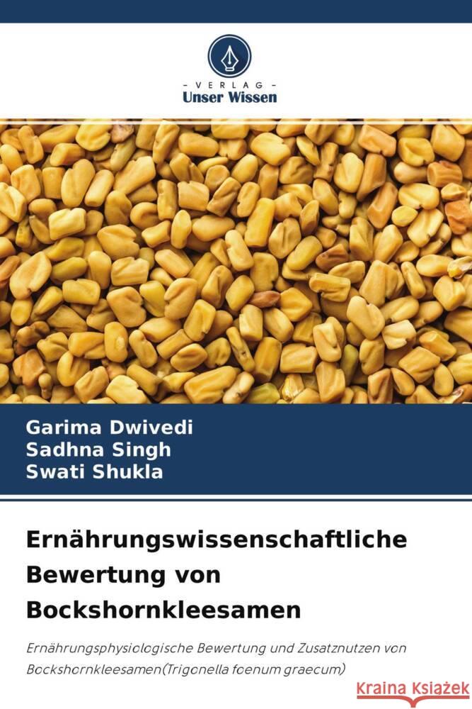 Ernährungswissenschaftliche Bewertung von Bockshornkleesamen Dwivedi, Garima, Singh, Sadhna, Shukla, Swati 9786204311708